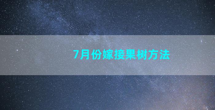 7月份嫁接果树方法