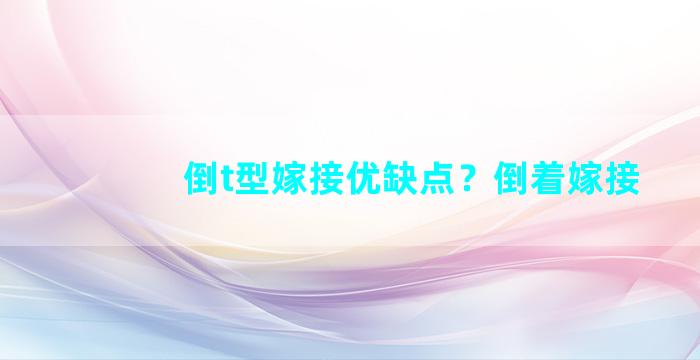 倒t型嫁接优缺点？倒着嫁接