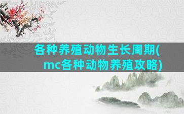 各种养殖动物生长周期(mc各种动物养殖攻略)