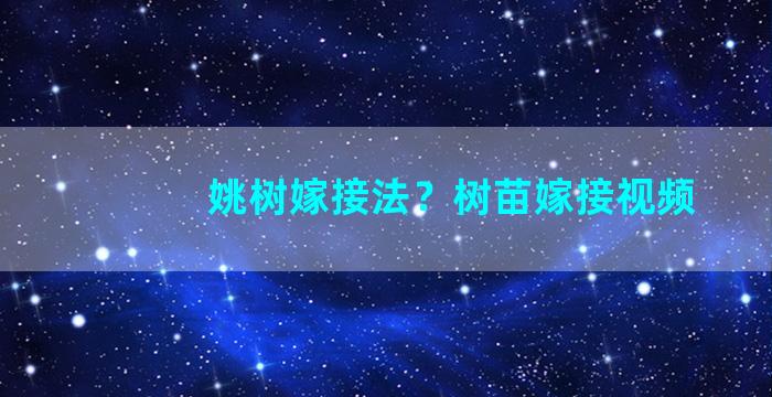 姚树嫁接法？树苗嫁接视频