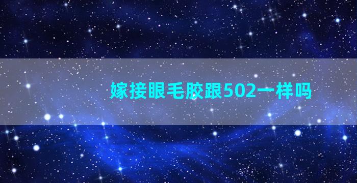 嫁接眼毛胶跟502一样吗