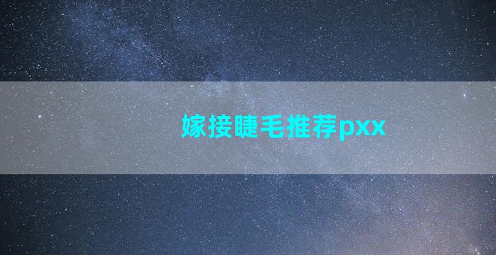 嫁接睫毛推荐pxx