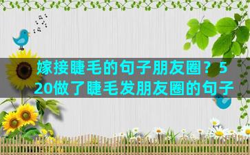 嫁接睫毛的句子朋友圈？520做了睫毛发朋友圈的句子