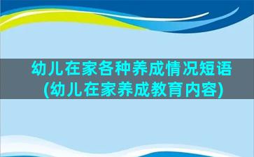 幼儿在家各种养成情况短语(幼儿在家养成教育内容)