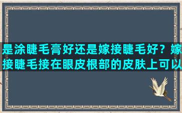 是涂睫毛膏好还是嫁接睫毛好？嫁接睫毛接在眼皮根部的皮肤上可以吗