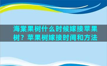 海棠果树什么时候嫁接苹果树？苹果树嫁接时间和方法