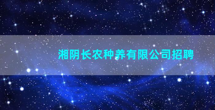 湘阴长农种养有限公司招聘