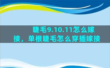 睫毛9.10.11怎么嫁接，单根睫毛怎么穿插嫁接