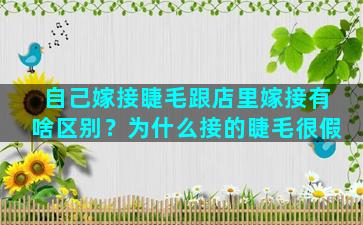 自己嫁接睫毛跟店里嫁接有啥区别？为什么接的睫毛很假