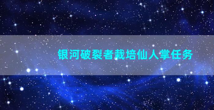 银河破裂者栽培仙人掌任务